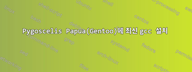 Pygoscelis Papua(Gentoo)에 최신 gcc 설치