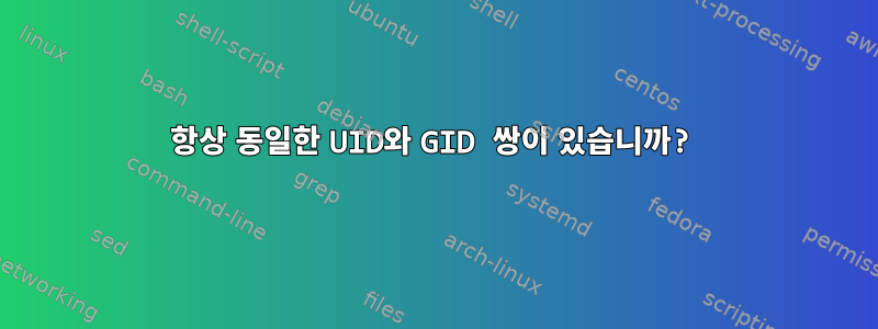 항상 동일한 UID와 GID 쌍이 있습니까?