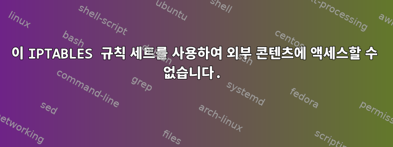 이 IPTABLES 규칙 세트를 사용하여 외부 콘텐츠에 액세스할 수 없습니다.