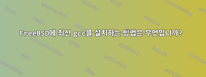 FreeBSD에 최신 gcc를 설치하는 방법은 무엇입니까?