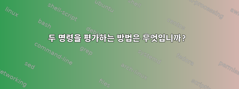 두 명령을 평가하는 방법은 무엇입니까?