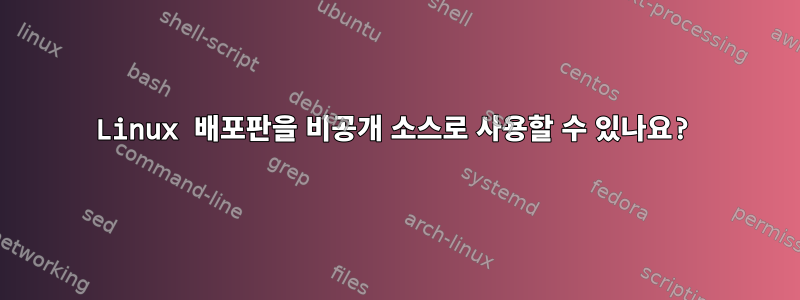 Linux 배포판을 비공개 소스로 사용할 수 있나요?