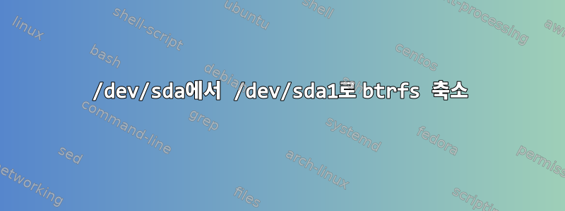 /dev/sda에서 /dev/sda1로 btrfs 축소