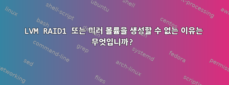 LVM RAID1 또는 미러 볼륨을 생성할 수 없는 이유는 무엇입니까?