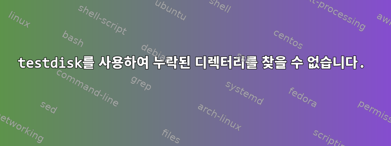 testdisk를 사용하여 누락된 디렉터리를 찾을 수 없습니다.