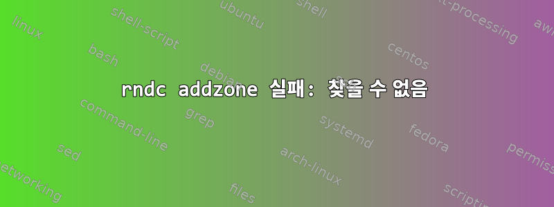 rndc addzone 실패: 찾을 수 없음