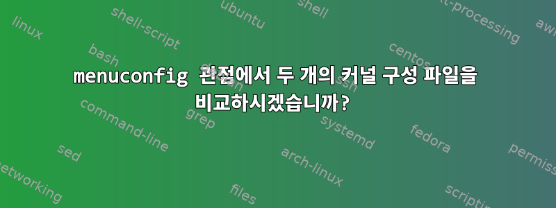 menuconfig 관점에서 두 개의 커널 구성 파일을 비교하시겠습니까?