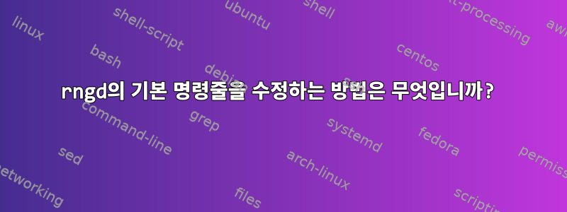 rngd의 기본 명령줄을 수정하는 방법은 무엇입니까?