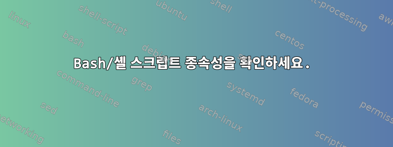 Bash/셸 스크립트 종속성을 확인하세요.