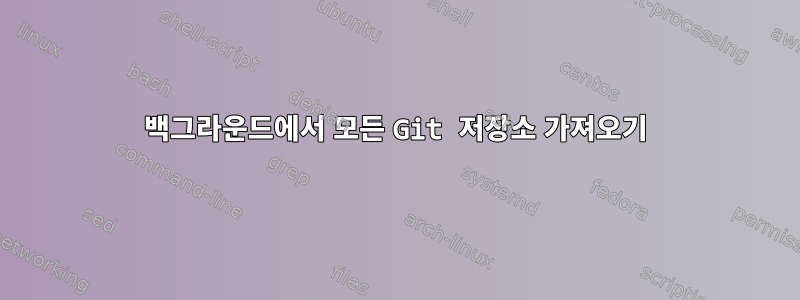 백그라운드에서 모든 Git 저장소 가져오기