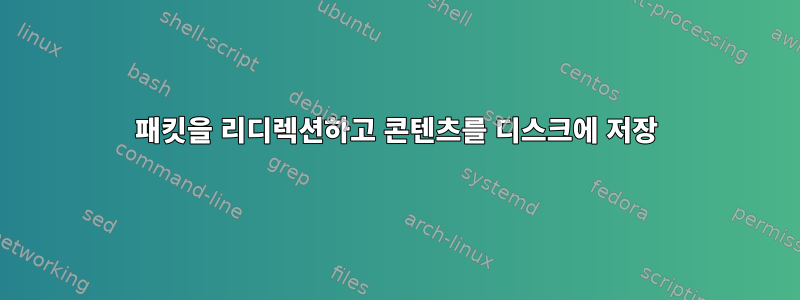 패킷을 리디렉션하고 콘텐츠를 디스크에 저장