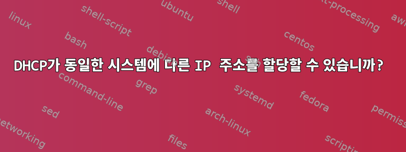 DHCP가 동일한 시스템에 다른 IP 주소를 할당할 수 있습니까?