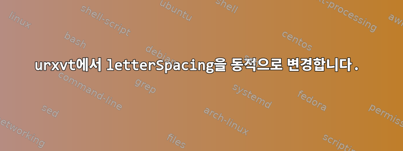 urxvt에서 letterSpacing을 동적으로 변경합니다.