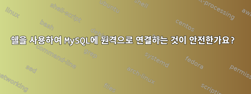 쉘을 사용하여 MySQL에 원격으로 연결하는 것이 안전한가요?