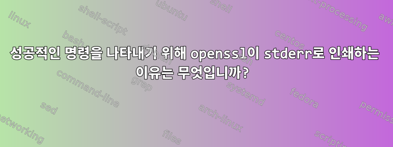 성공적인 명령을 나타내기 위해 openssl이 stderr로 인쇄하는 이유는 무엇입니까?