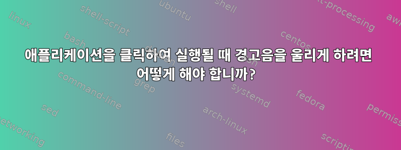 애플리케이션을 클릭하여 실행될 때 경고음을 울리게 하려면 어떻게 해야 합니까?