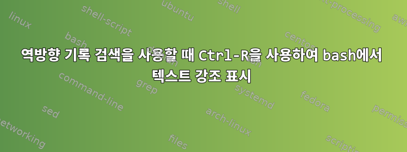 역방향 기록 검색을 사용할 때 Ctrl-R을 사용하여 bash에서 텍스트 강조 표시