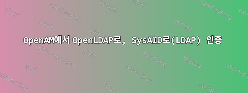 OpenAM에서 OpenLDAP로, SysAID로(LDAP) 인증