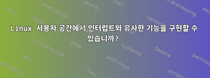 Linux 사용자 공간에서 인터럽트와 유사한 기능을 구현할 수 있습니까?