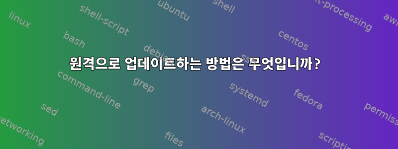 원격으로 업데이트하는 방법은 무엇입니까?