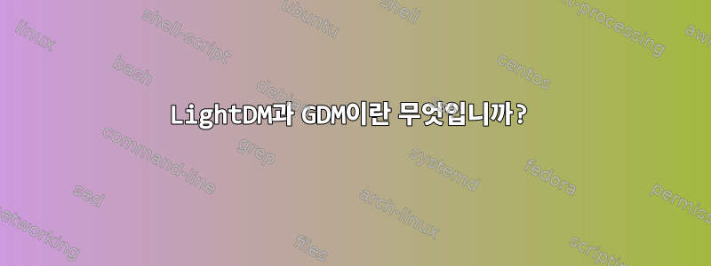 LightDM과 GDM이란 무엇입니까?