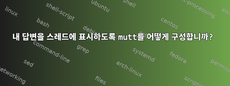 내 답변을 스레드에 표시하도록 mutt를 어떻게 구성합니까?