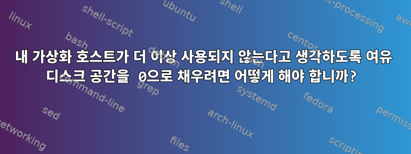 내 가상화 호스트가 더 이상 사용되지 않는다고 생각하도록 여유 디스크 공간을 0으로 채우려면 어떻게 해야 합니까?