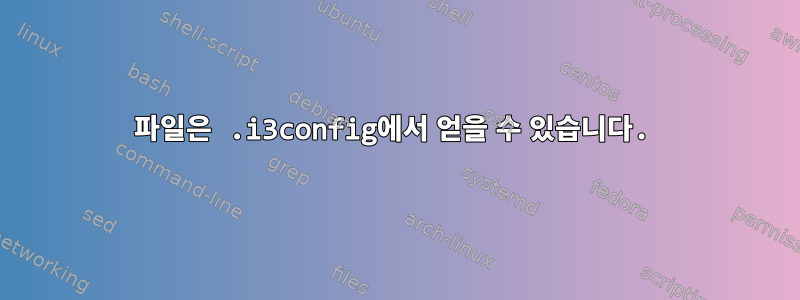 파일은 .i3config에서 얻을 수 있습니다.