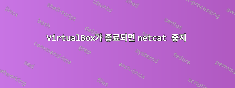 VirtualBox가 종료되면 netcat 중지