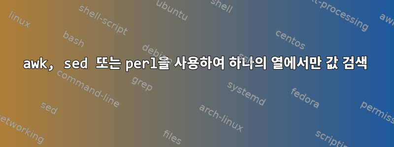 awk, sed 또는 perl을 사용하여 하나의 열에서만 값 검색