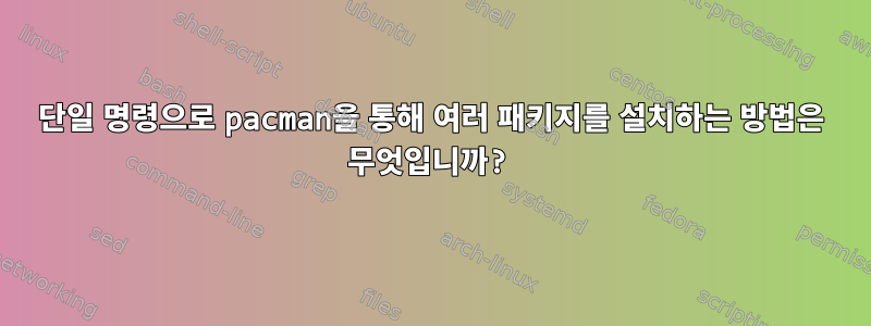 단일 명령으로 pacman을 통해 여러 패키지를 설치하는 방법은 무엇입니까?