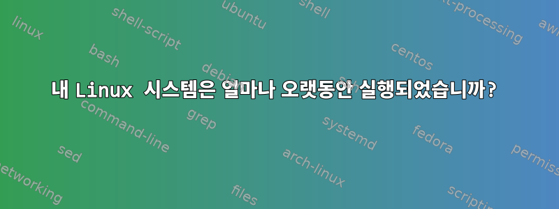 내 Linux 시스템은 얼마나 오랫동안 실행되었습니까?