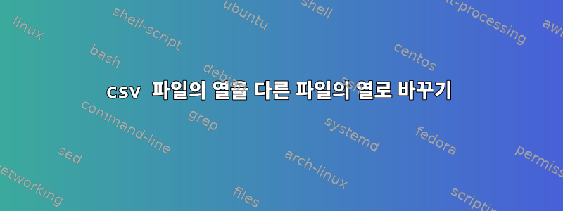 csv 파일의 열을 다른 파일의 열로 바꾸기