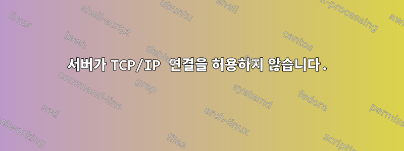 서버가 TCP/IP 연결을 허용하지 않습니다.