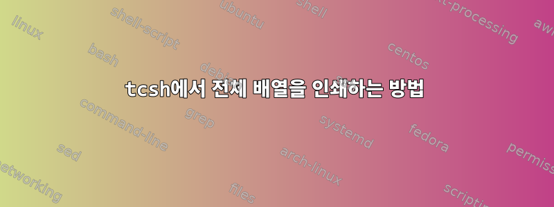 tcsh에서 전체 배열을 인쇄하는 방법