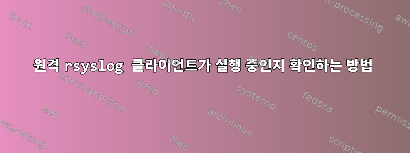 원격 rsyslog 클라이언트가 실행 중인지 확인하는 방법