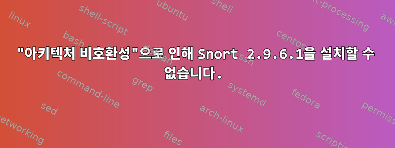 "아키텍처 비호환성"으로 인해 Snort 2.9.6.1을 설치할 수 없습니다.