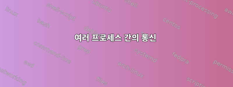 여러 프로세스 간의 통신