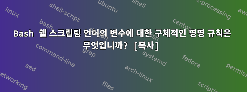 Bash 쉘 스크립팅 언어의 변수에 대한 구체적인 명명 규칙은 무엇입니까? [복사]