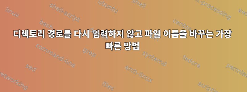 디렉토리 경로를 다시 입력하지 않고 파일 이름을 바꾸는 가장 빠른 방법