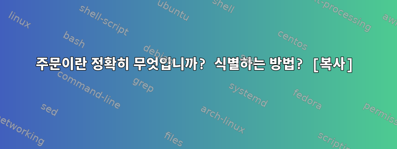 주문이란 정확히 무엇입니까? 식별하는 방법? [복사]