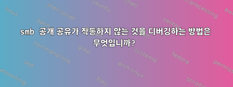 smb 공개 공유가 작동하지 않는 것을 디버깅하는 방법은 무엇입니까?