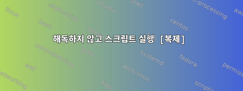 해독하지 않고 스크립트 실행 [복제]