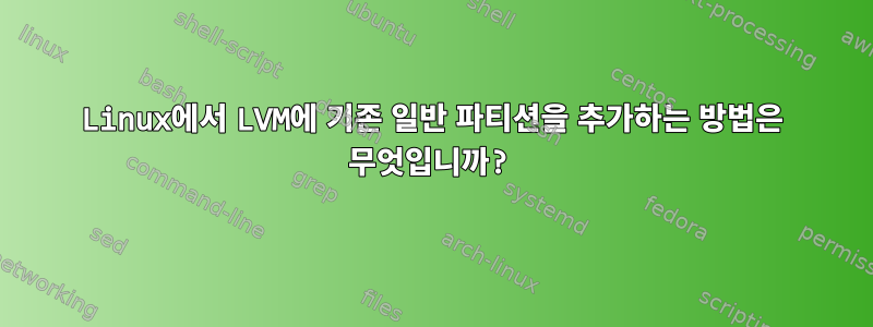 Linux에서 LVM에 기존 일반 파티션을 추가하는 방법은 무엇입니까?