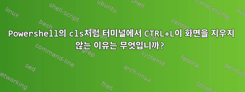 Powershell의 cls처럼 터미널에서 CTRL+L이 화면을 지우지 않는 이유는 무엇입니까?