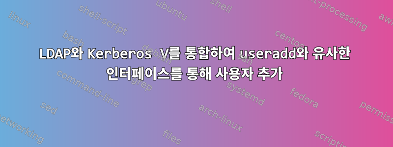 LDAP와 Kerberos V를 통합하여 useradd와 유사한 인터페이스를 통해 사용자 추가