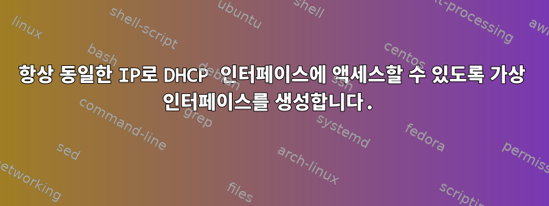 항상 동일한 IP로 DHCP 인터페이스에 액세스할 수 있도록 가상 인터페이스를 생성합니다.