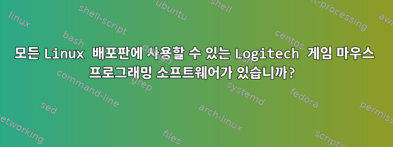 모든 Linux 배포판에 사용할 수 있는 Logitech 게임 마우스 프로그래밍 소프트웨어가 있습니까?