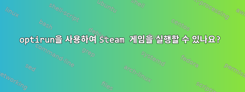 optirun을 사용하여 Steam 게임을 실행할 수 있나요?