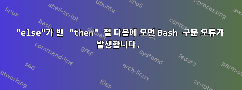 "else"가 빈 "then" 절 다음에 오면 Bash 구문 오류가 발생합니다.